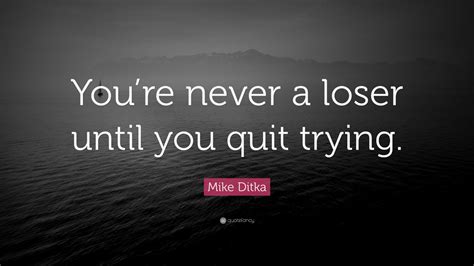 Mike Ditka Quote “you Re Never A Loser Until You Quit Trying ” 12 Wallpapers Quotefancy