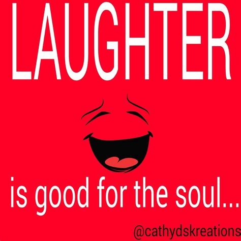 Laughter Is Good For The Soul Laughter Laugh Out Loud Good Things