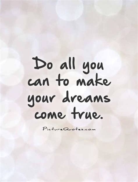 Do All You Can To Make Your Dreams Come True Picture Quotes