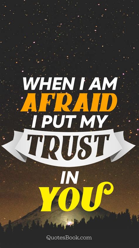 When I Am Afraid I Put My Trust In You Quotesbook