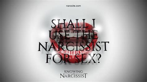Shall I Use The Narcissist For Sex Youtube