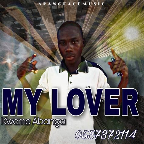 Premiered Kwame Abanga My Lover Download And Enjoy Hype Media Gh