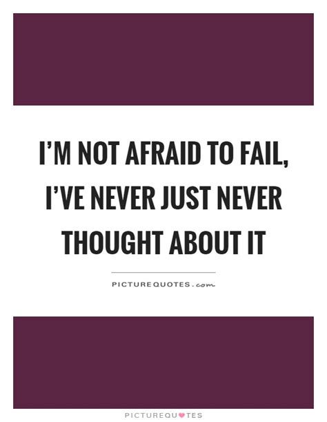 Im Not Afraid To Fail Ive Never Just Never Thought
