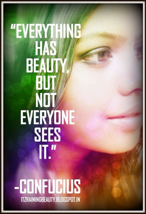 Everything Has Beauty But Not Everyone Sees That Gorgeous Quotes