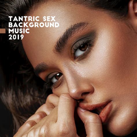 Tantric Sex Background Music 2019 Album By Tantric Sexuality Masters