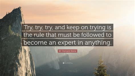 W Clement Stone Quote Try Try Try And Keep On Trying Is The Rule