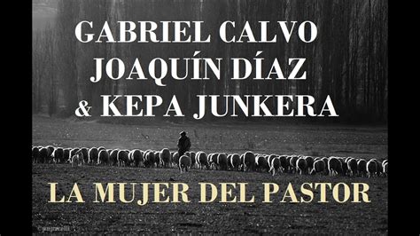Gabriel Calvo JoaquÍn DÍaz Y Kepa Junkera La Mujer Del Pastor Youtube