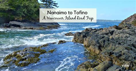 A Nanaimo To Tofino Road Trip Vancouver Island View