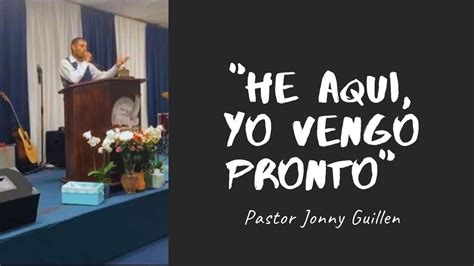 He Aqui Yo Vengo Pronto Pastor Jonny Guillen Youtube
