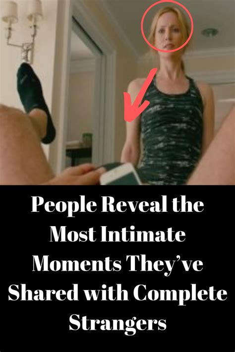 People Reveal The Most Intimate Moments Theyve Shared With Complete Strangers In This Moment