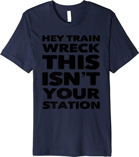 Hey Train Wreck This Isnt Your Station Sarcastic Ts