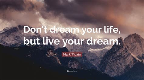 Mark Twain Quote “dont Dream Your Life But Live Your Dream”