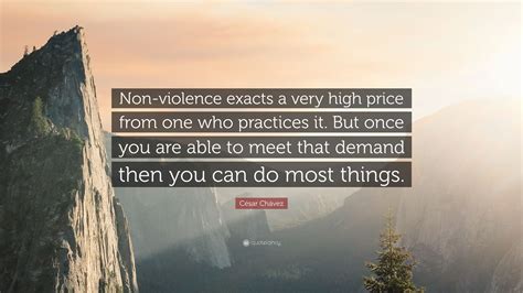 César Chávez Quote Non Violence Exacts A Very High Price From One Who