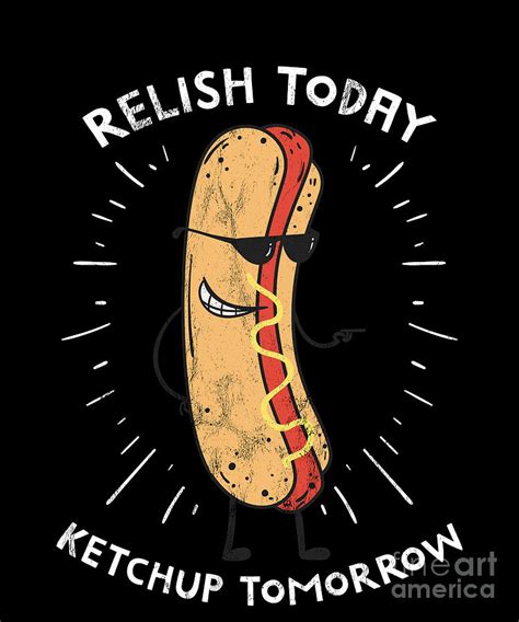 Funny Relish Today Ketchup Tomorrow Hot Dog Drawing By Noirty Designs