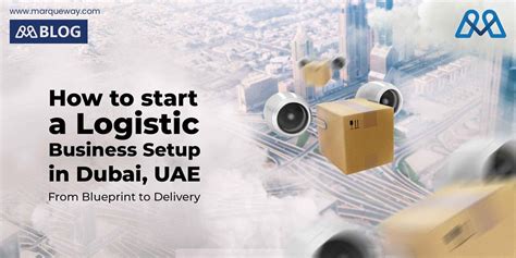 How To Start A Logistic Business Setup In Dubai Uae Marqueway