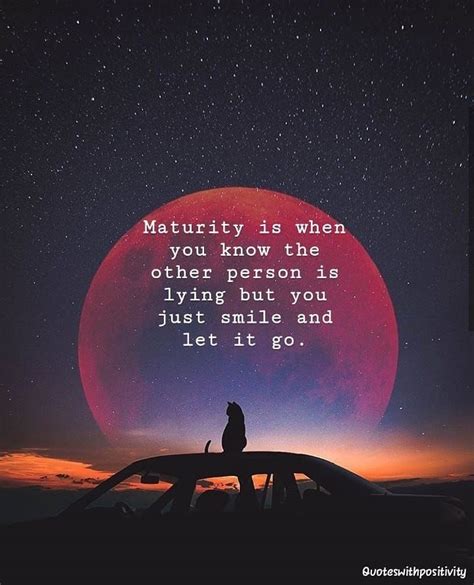 Maturity Is When You Know The Other Person Is Lying But You Just Smile And Let It Go