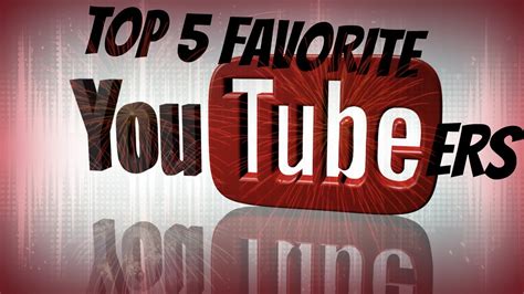 My Top 5 Favorite Youtubers Youtube