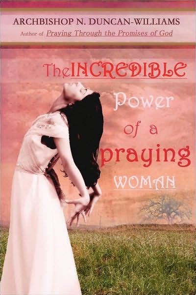 As a woman myself, i have always felt elated and proud to belong to this gender. The Incredible Power Of A Praying Woman by Archbishop ...