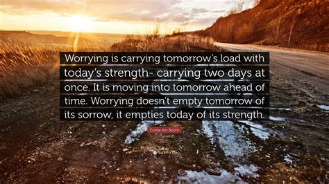 Corrie Ten Boom Quote Worrying Is Carrying Tomorrows Load With Today