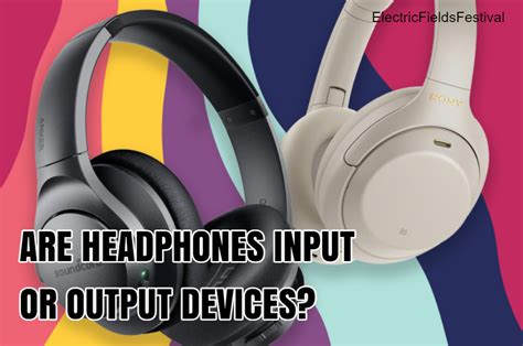 Are Headphones Input Or Output Devices