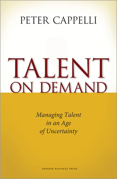 Talent On Demand Managing Talent In An Age Of Uncertainty
