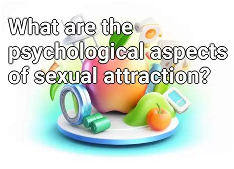 What Are The Psychological Aspects Of Sexual Attraction Healthgovcapital
