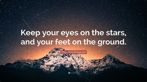 Theodore Roosevelt Quote “keep Your Eyes On The Stars And Your Feet