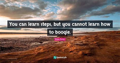 You Can Learn Steps But You Cannot Learn How To Boogie Quote By
