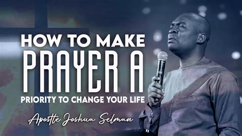 How To Make Prayer A Priority To Change Your Life Apostle Joshua