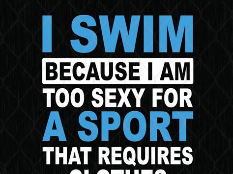 i swim because i am too sexy for a sport that requires clothes by svg prints on dribbble