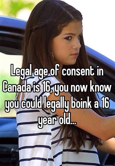 Legal Age Of Consent In Canada Is 16 You Now Know You Could Legally Boink A 16 Year Old