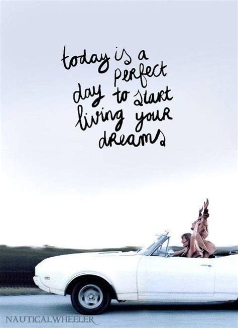 Today Is The Perfect Day To Start Living Your Dreams Inspirational