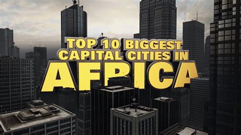 Top Ten Biggest Capital Cities In Africa 2014 Youtube
