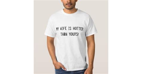 my wife is hotter than yours t shirt