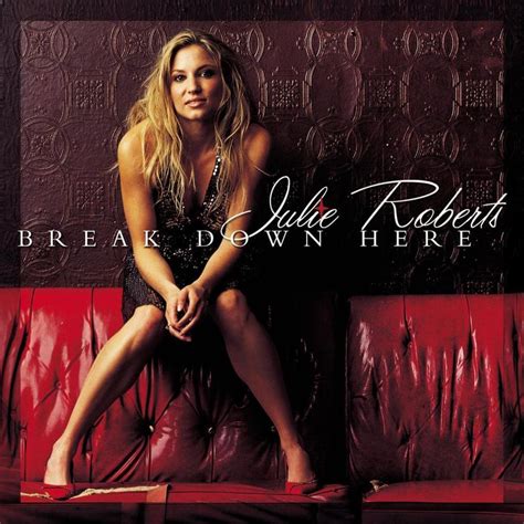 Last week, i broke my wrist skateboarding and that was the straw that broke the camel's back as far as my dad was concerned. Julie Roberts - Break Down Here Lyrics | Genius Lyrics