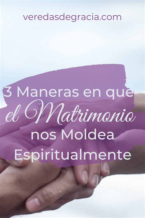 Tres Maneras En Que El Matrimonio Nos Moldea Espiritualmente En 2020