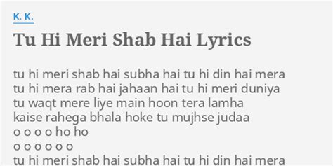 Tu Hi Meri Shab Hai Lyrics By K K Tu Hi Meri Shab