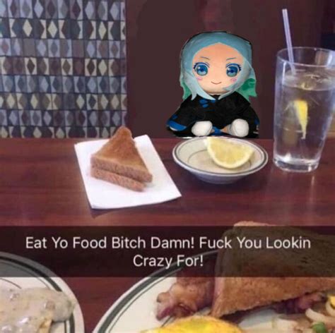 What You Lookin Crazy For Eat Yo Food Bitch Damn Know Your Meme