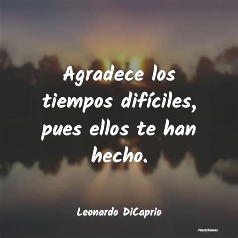 Frases De Leonardo Dicaprio Agradece Los Tiempos Difíciles Pues El