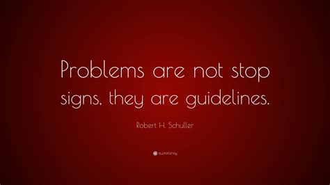 Robert H Schuller Quote Problems Are Not Stop Signs They Are