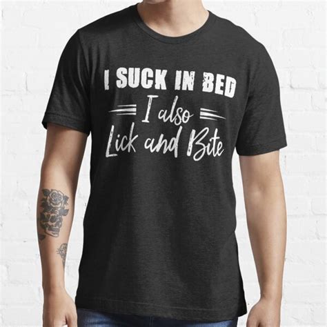 I Suck In Bed I Also Lick And Bite T Shirt For Sale By Yanshen779
