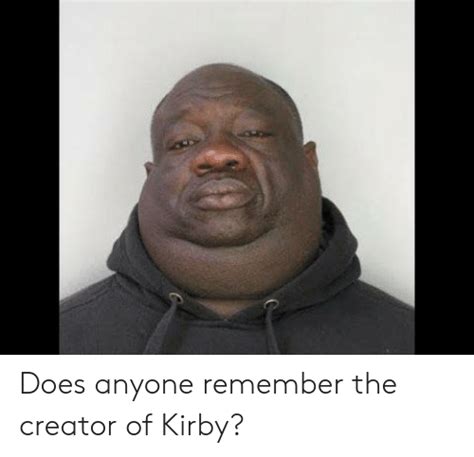 Does Anyone Remember The Creator Of Kirby Kirby Meme On Meme