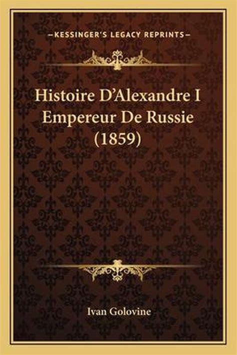 histoire d alexandre i empereur de russie 1859 ivan golovin 9781167590597 boeken