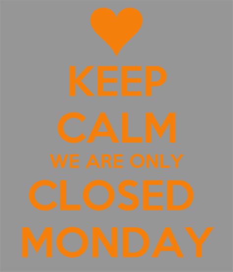 Keep Calm We Are Only Closed Monday Poster Esther Keep Calm O Matic