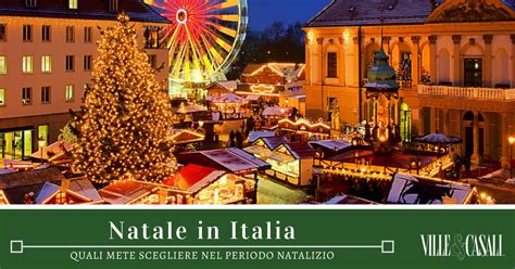 Natale In Italia Le Sei Destinazioni Da Non Perdere Villeandcasali