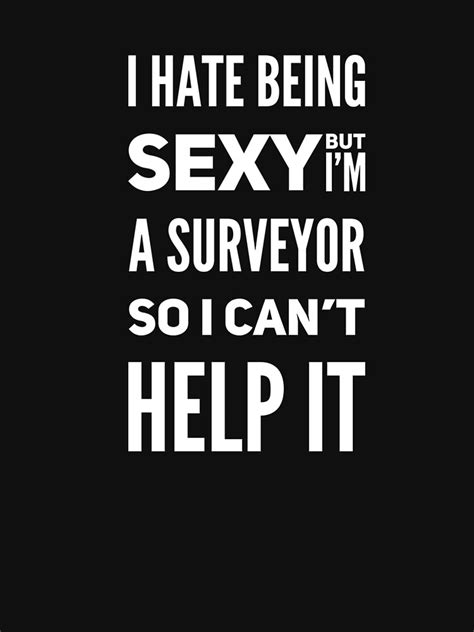 I Hate Being Sexy But I’m A Surveyor So I Can’t Help It T Shirt For Sale By Surveyoratheart