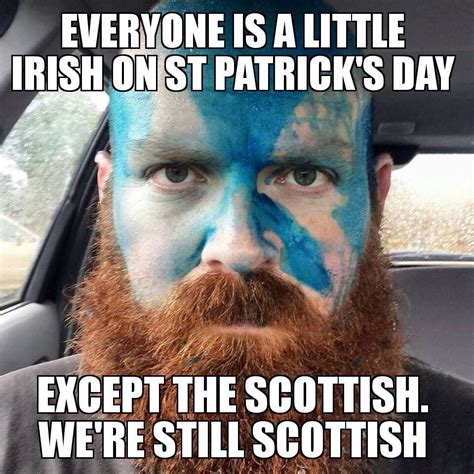 Everyone S A Little Irish On St Patrick S Day Except The Scottish We Re Still Scottish