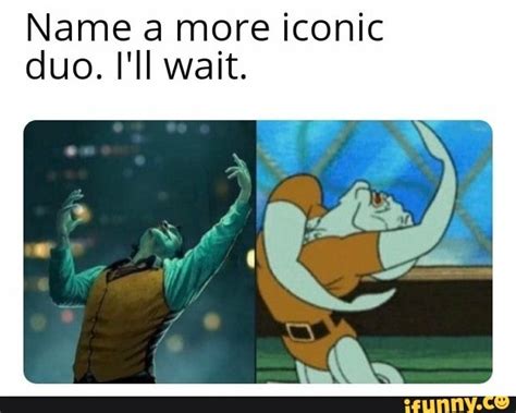 Name A More Iconic Duo Ill Wait Ifunny