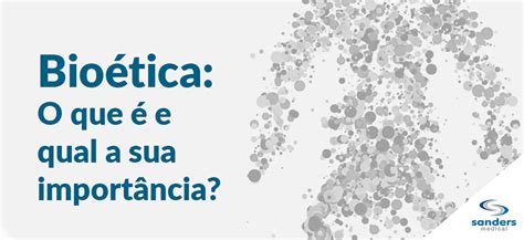 Bioética O Que é E Qual Sua Importância Sanders Do Brasil