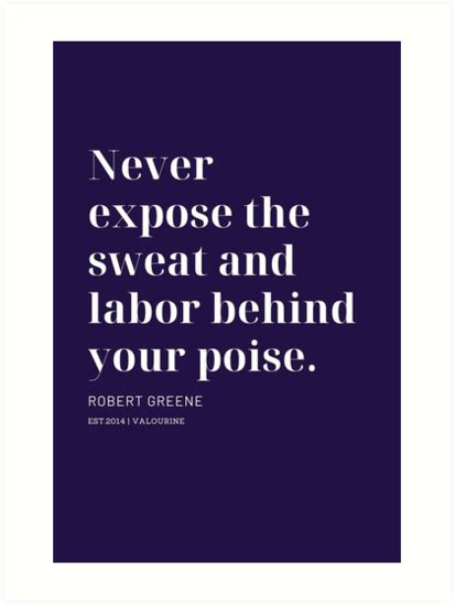 Experience, poise, expertness at a trade, understanding. Never expose the sweat and labor behind your poise. Robert Greene | Art Print | Good life quotes ...